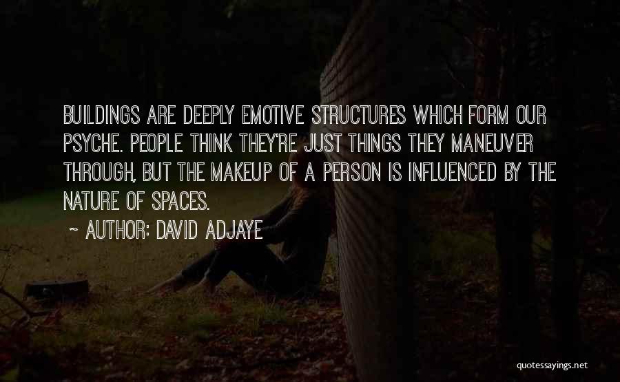 David Adjaye Quotes: Buildings Are Deeply Emotive Structures Which Form Our Psyche. People Think They're Just Things They Maneuver Through, But The Makeup