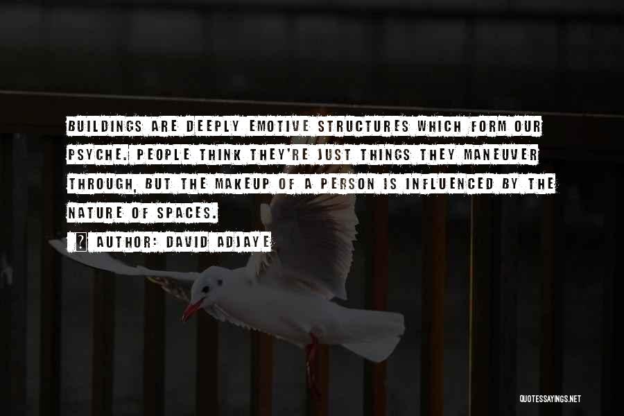 David Adjaye Quotes: Buildings Are Deeply Emotive Structures Which Form Our Psyche. People Think They're Just Things They Maneuver Through, But The Makeup