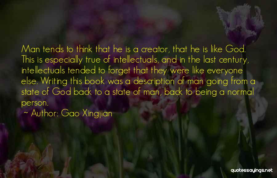 Gao Xingjian Quotes: Man Tends To Think That He Is A Creator, That He Is Like God. This Is Especially True Of Intellectuals,