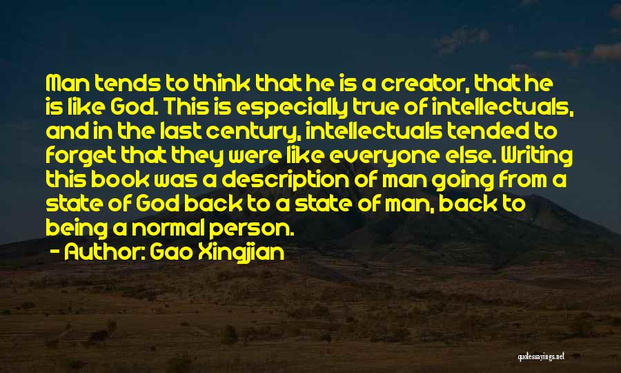 Gao Xingjian Quotes: Man Tends To Think That He Is A Creator, That He Is Like God. This Is Especially True Of Intellectuals,