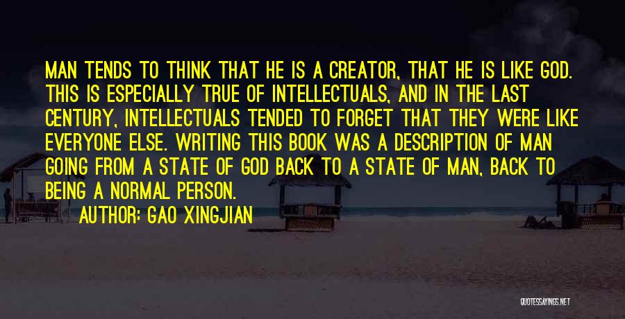 Gao Xingjian Quotes: Man Tends To Think That He Is A Creator, That He Is Like God. This Is Especially True Of Intellectuals,