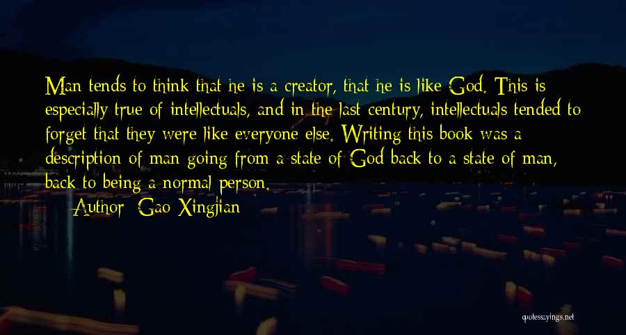 Gao Xingjian Quotes: Man Tends To Think That He Is A Creator, That He Is Like God. This Is Especially True Of Intellectuals,