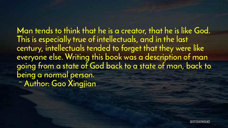 Gao Xingjian Quotes: Man Tends To Think That He Is A Creator, That He Is Like God. This Is Especially True Of Intellectuals,