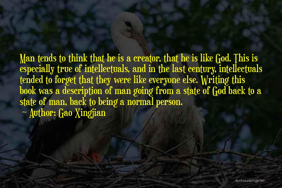 Gao Xingjian Quotes: Man Tends To Think That He Is A Creator, That He Is Like God. This Is Especially True Of Intellectuals,