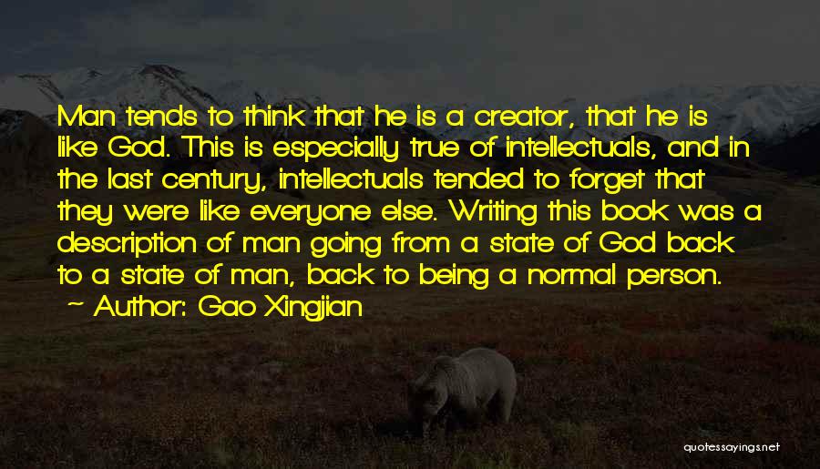 Gao Xingjian Quotes: Man Tends To Think That He Is A Creator, That He Is Like God. This Is Especially True Of Intellectuals,