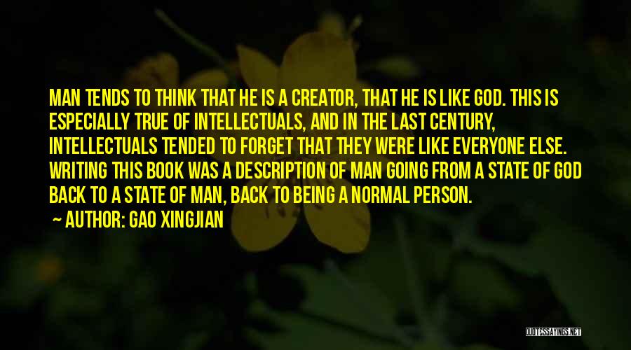 Gao Xingjian Quotes: Man Tends To Think That He Is A Creator, That He Is Like God. This Is Especially True Of Intellectuals,