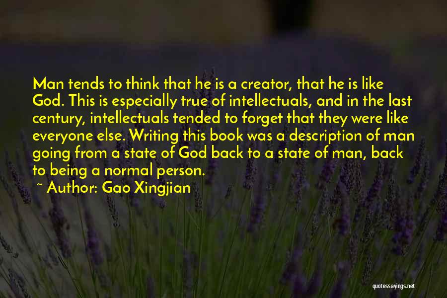 Gao Xingjian Quotes: Man Tends To Think That He Is A Creator, That He Is Like God. This Is Especially True Of Intellectuals,