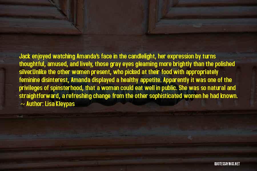 Lisa Kleypas Quotes: Jack Enjoyed Watching Amanda's Face In The Candlelight, Her Expression By Turns Thoughtful, Amused, And Lively, Those Gray Eyes Gleaming