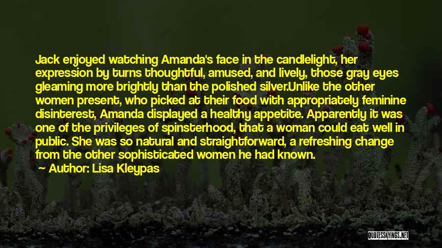 Lisa Kleypas Quotes: Jack Enjoyed Watching Amanda's Face In The Candlelight, Her Expression By Turns Thoughtful, Amused, And Lively, Those Gray Eyes Gleaming