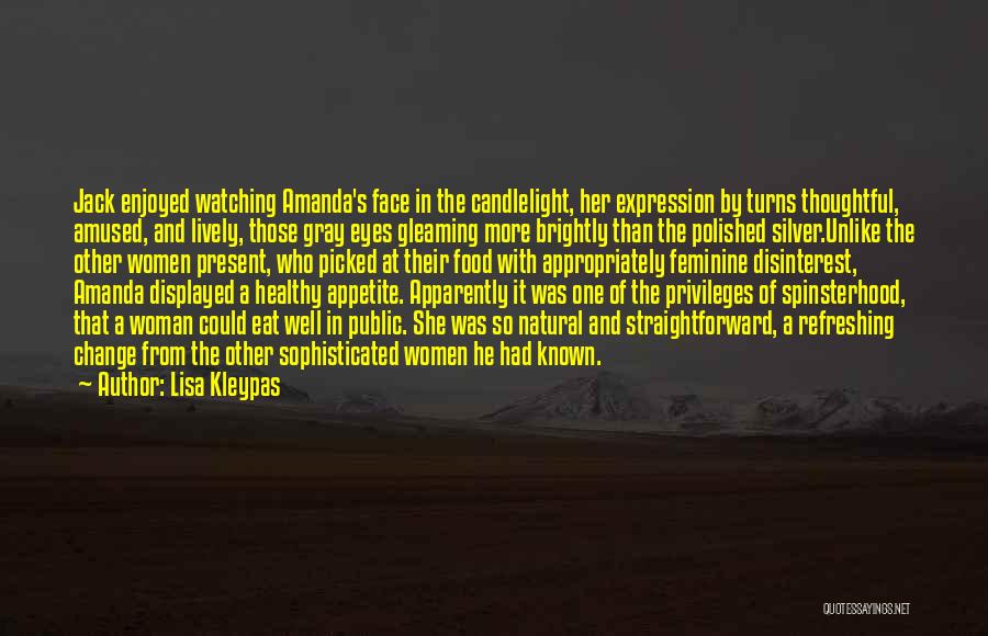 Lisa Kleypas Quotes: Jack Enjoyed Watching Amanda's Face In The Candlelight, Her Expression By Turns Thoughtful, Amused, And Lively, Those Gray Eyes Gleaming