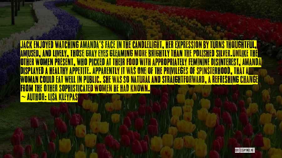 Lisa Kleypas Quotes: Jack Enjoyed Watching Amanda's Face In The Candlelight, Her Expression By Turns Thoughtful, Amused, And Lively, Those Gray Eyes Gleaming