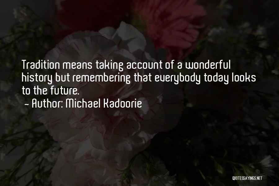 Michael Kadoorie Quotes: Tradition Means Taking Account Of A Wonderful History But Remembering That Everybody Today Looks To The Future.