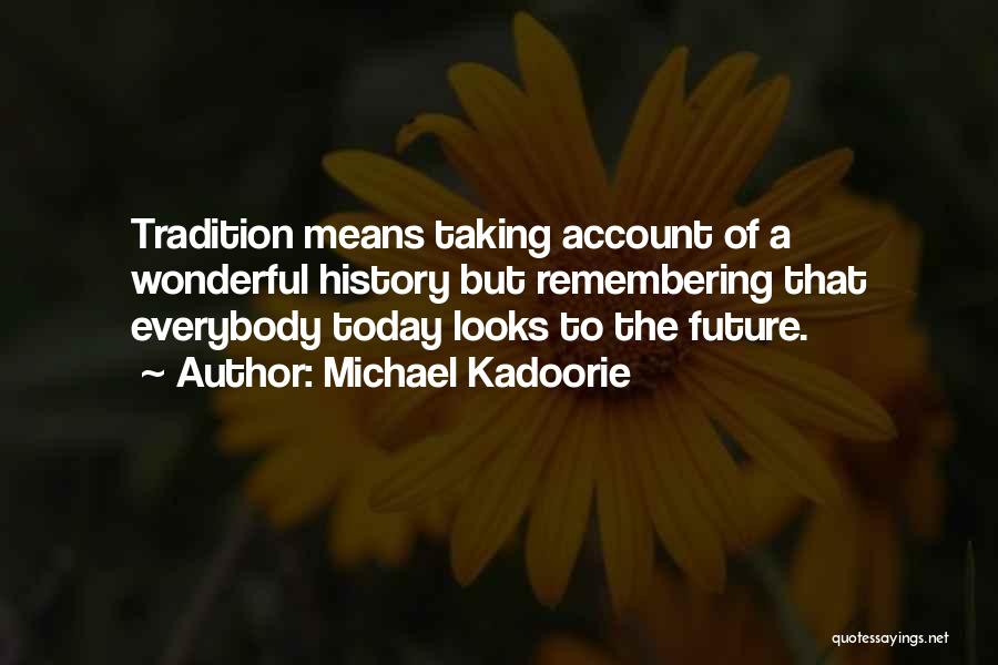 Michael Kadoorie Quotes: Tradition Means Taking Account Of A Wonderful History But Remembering That Everybody Today Looks To The Future.