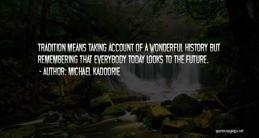 Michael Kadoorie Quotes: Tradition Means Taking Account Of A Wonderful History But Remembering That Everybody Today Looks To The Future.