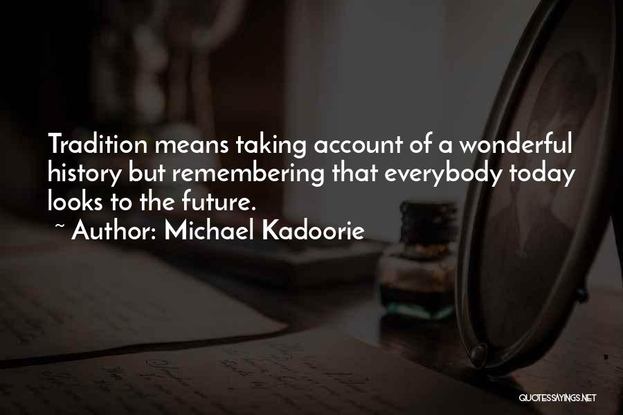 Michael Kadoorie Quotes: Tradition Means Taking Account Of A Wonderful History But Remembering That Everybody Today Looks To The Future.