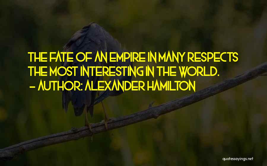 Alexander Hamilton Quotes: The Fate Of An Empire In Many Respects The Most Interesting In The World.