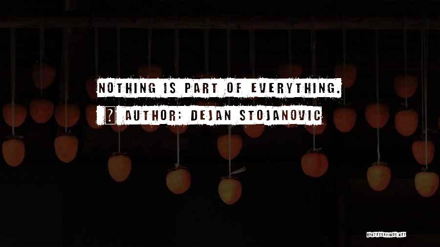 Dejan Stojanovic Quotes: Nothing Is Part Of Everything.