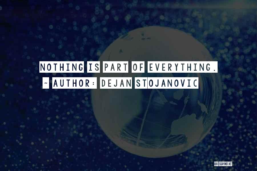 Dejan Stojanovic Quotes: Nothing Is Part Of Everything.