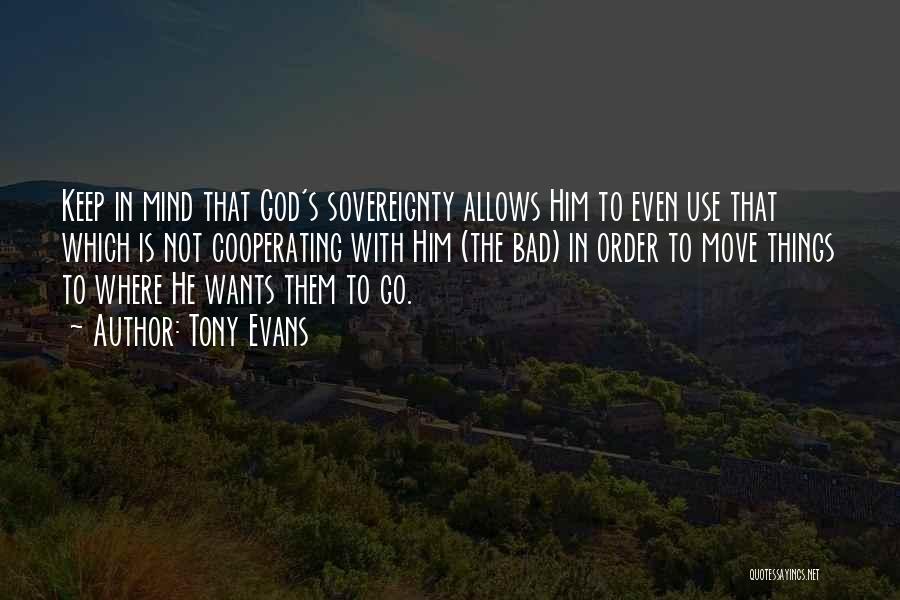 Tony Evans Quotes: Keep In Mind That God's Sovereignty Allows Him To Even Use That Which Is Not Cooperating With Him (the Bad)