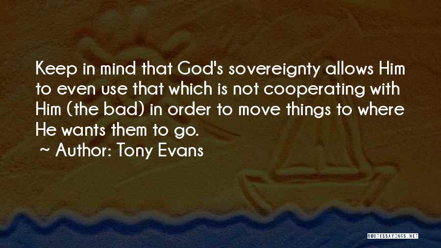 Tony Evans Quotes: Keep In Mind That God's Sovereignty Allows Him To Even Use That Which Is Not Cooperating With Him (the Bad)