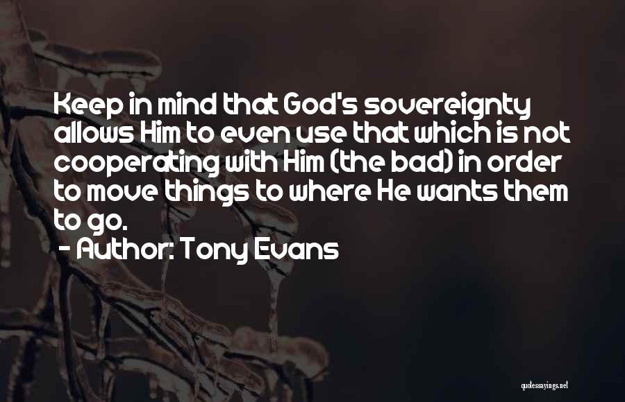 Tony Evans Quotes: Keep In Mind That God's Sovereignty Allows Him To Even Use That Which Is Not Cooperating With Him (the Bad)