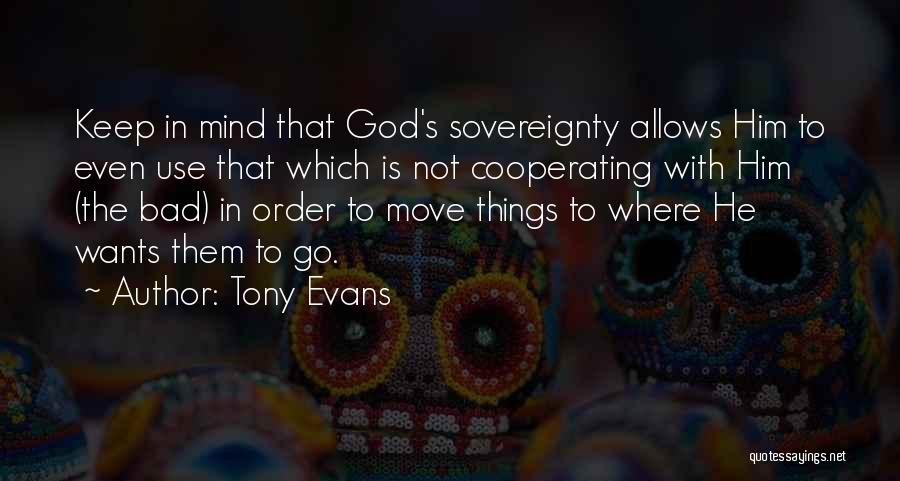Tony Evans Quotes: Keep In Mind That God's Sovereignty Allows Him To Even Use That Which Is Not Cooperating With Him (the Bad)