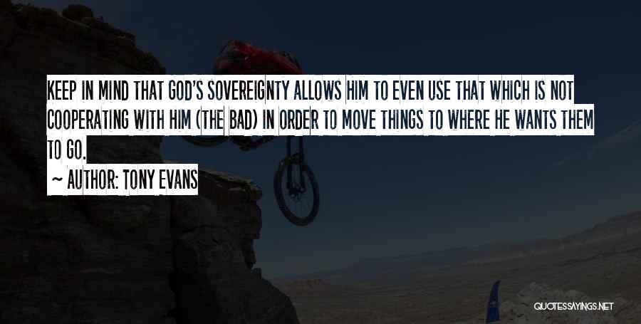 Tony Evans Quotes: Keep In Mind That God's Sovereignty Allows Him To Even Use That Which Is Not Cooperating With Him (the Bad)