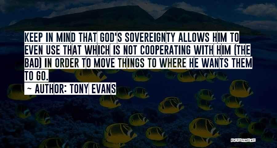 Tony Evans Quotes: Keep In Mind That God's Sovereignty Allows Him To Even Use That Which Is Not Cooperating With Him (the Bad)