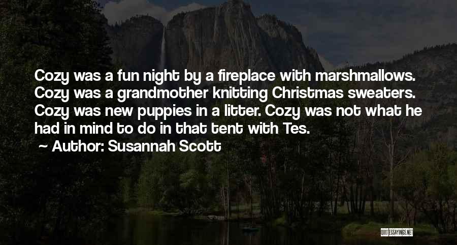 Susannah Scott Quotes: Cozy Was A Fun Night By A Fireplace With Marshmallows. Cozy Was A Grandmother Knitting Christmas Sweaters. Cozy Was New