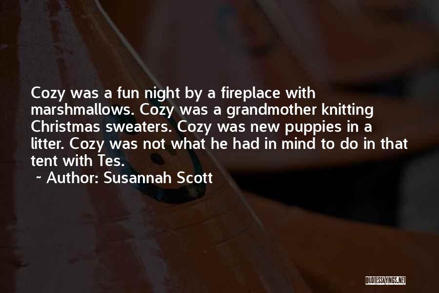 Susannah Scott Quotes: Cozy Was A Fun Night By A Fireplace With Marshmallows. Cozy Was A Grandmother Knitting Christmas Sweaters. Cozy Was New