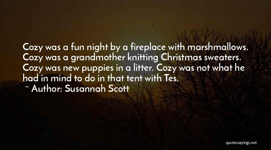 Susannah Scott Quotes: Cozy Was A Fun Night By A Fireplace With Marshmallows. Cozy Was A Grandmother Knitting Christmas Sweaters. Cozy Was New