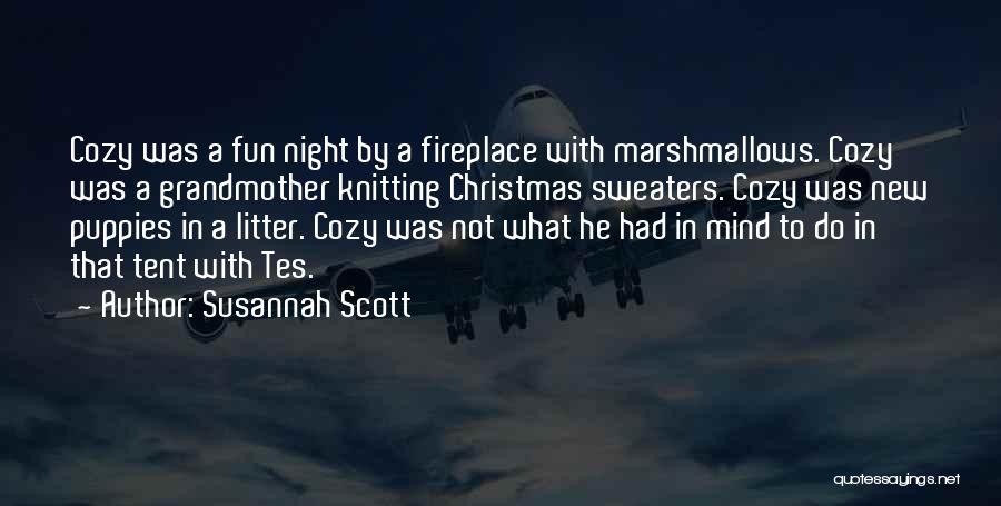 Susannah Scott Quotes: Cozy Was A Fun Night By A Fireplace With Marshmallows. Cozy Was A Grandmother Knitting Christmas Sweaters. Cozy Was New