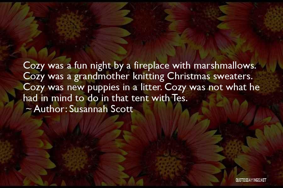 Susannah Scott Quotes: Cozy Was A Fun Night By A Fireplace With Marshmallows. Cozy Was A Grandmother Knitting Christmas Sweaters. Cozy Was New