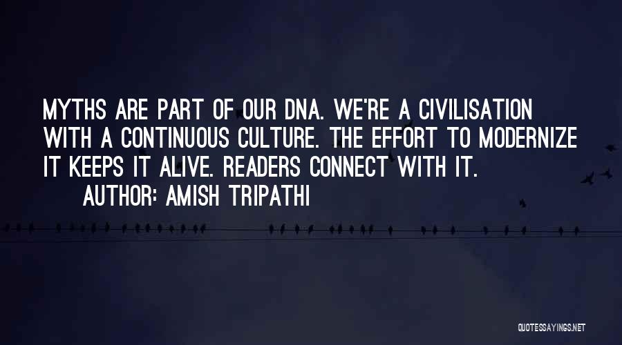 Amish Tripathi Quotes: Myths Are Part Of Our Dna. We're A Civilisation With A Continuous Culture. The Effort To Modernize It Keeps It