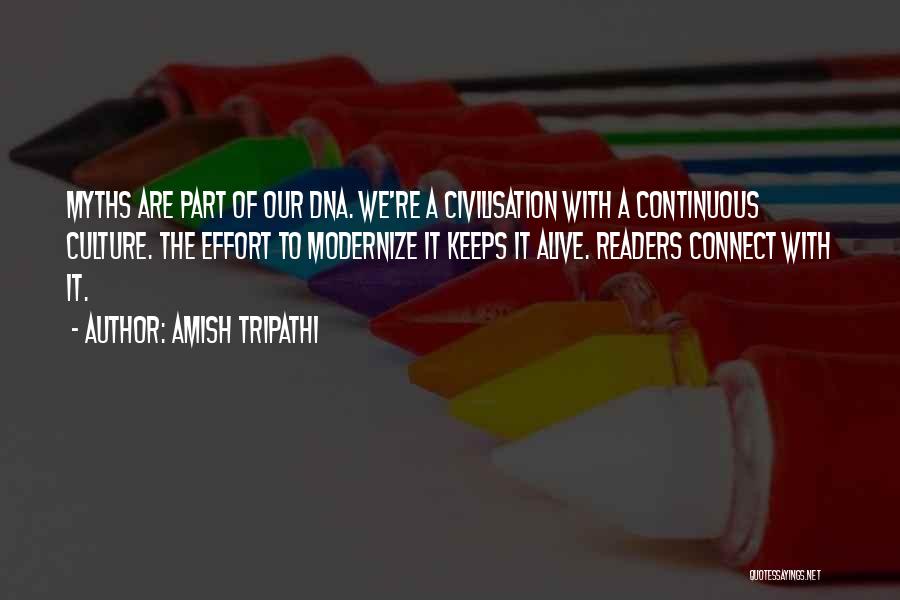 Amish Tripathi Quotes: Myths Are Part Of Our Dna. We're A Civilisation With A Continuous Culture. The Effort To Modernize It Keeps It