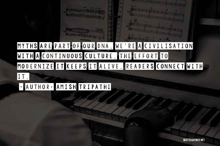 Amish Tripathi Quotes: Myths Are Part Of Our Dna. We're A Civilisation With A Continuous Culture. The Effort To Modernize It Keeps It