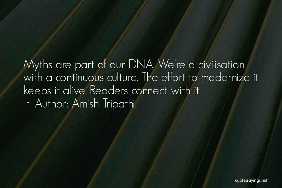 Amish Tripathi Quotes: Myths Are Part Of Our Dna. We're A Civilisation With A Continuous Culture. The Effort To Modernize It Keeps It