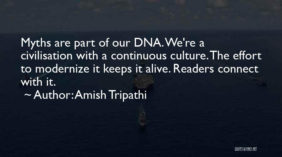 Amish Tripathi Quotes: Myths Are Part Of Our Dna. We're A Civilisation With A Continuous Culture. The Effort To Modernize It Keeps It