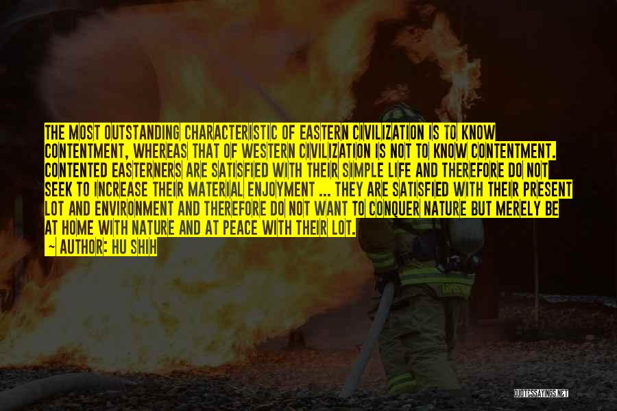 Hu Shih Quotes: The Most Outstanding Characteristic Of Eastern Civilization Is To Know Contentment, Whereas That Of Western Civilization Is Not To Know