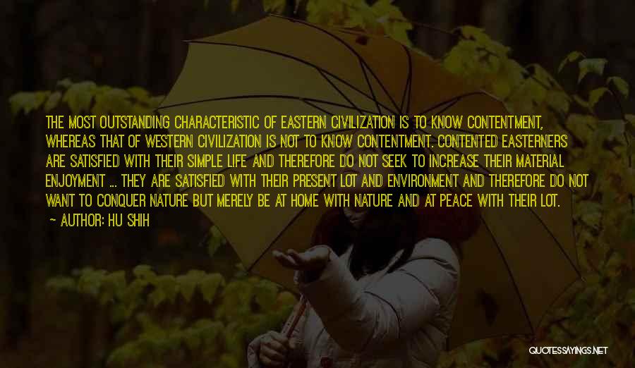 Hu Shih Quotes: The Most Outstanding Characteristic Of Eastern Civilization Is To Know Contentment, Whereas That Of Western Civilization Is Not To Know