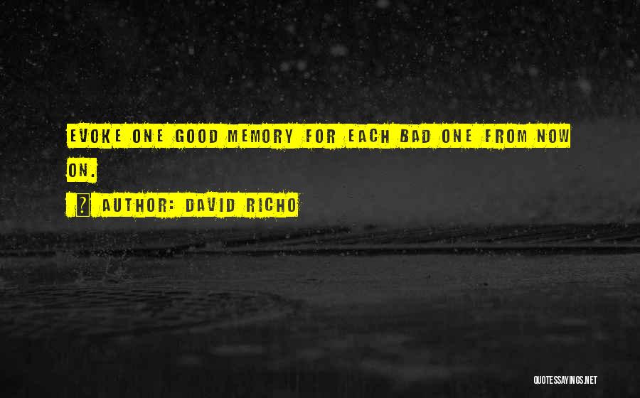 David Richo Quotes: Evoke One Good Memory For Each Bad One From Now On.