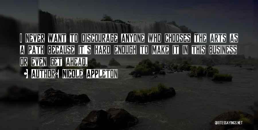 Nicole Appleton Quotes: I Never Want To Discourage Anyone Who Chooses The Arts As A Path Because It's Hard Enough To Make It