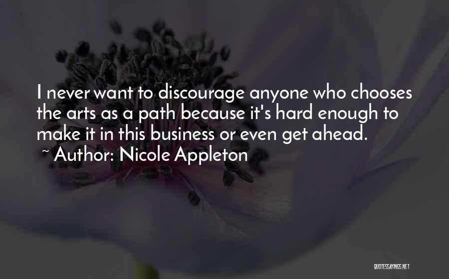 Nicole Appleton Quotes: I Never Want To Discourage Anyone Who Chooses The Arts As A Path Because It's Hard Enough To Make It