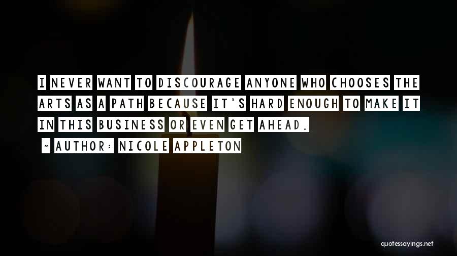 Nicole Appleton Quotes: I Never Want To Discourage Anyone Who Chooses The Arts As A Path Because It's Hard Enough To Make It