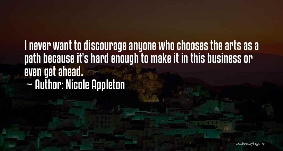 Nicole Appleton Quotes: I Never Want To Discourage Anyone Who Chooses The Arts As A Path Because It's Hard Enough To Make It