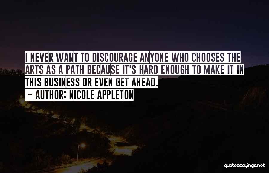 Nicole Appleton Quotes: I Never Want To Discourage Anyone Who Chooses The Arts As A Path Because It's Hard Enough To Make It