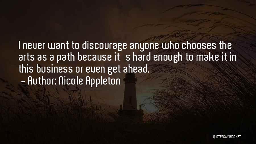 Nicole Appleton Quotes: I Never Want To Discourage Anyone Who Chooses The Arts As A Path Because It's Hard Enough To Make It