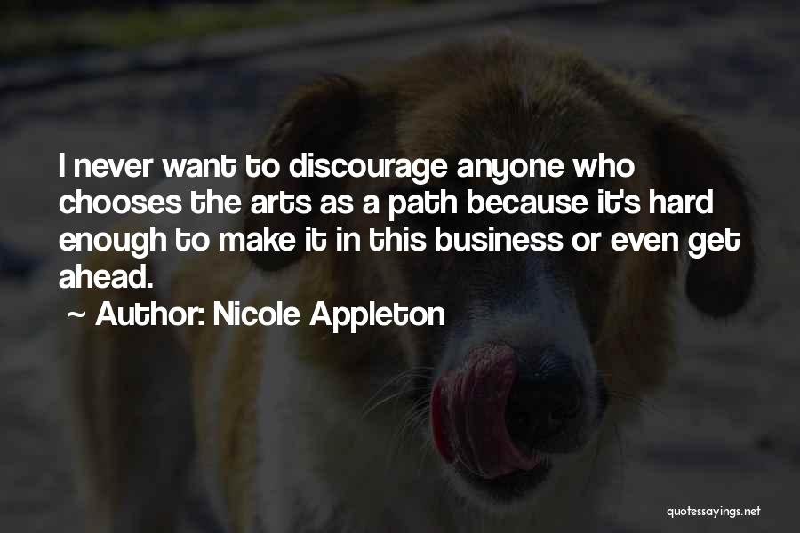 Nicole Appleton Quotes: I Never Want To Discourage Anyone Who Chooses The Arts As A Path Because It's Hard Enough To Make It