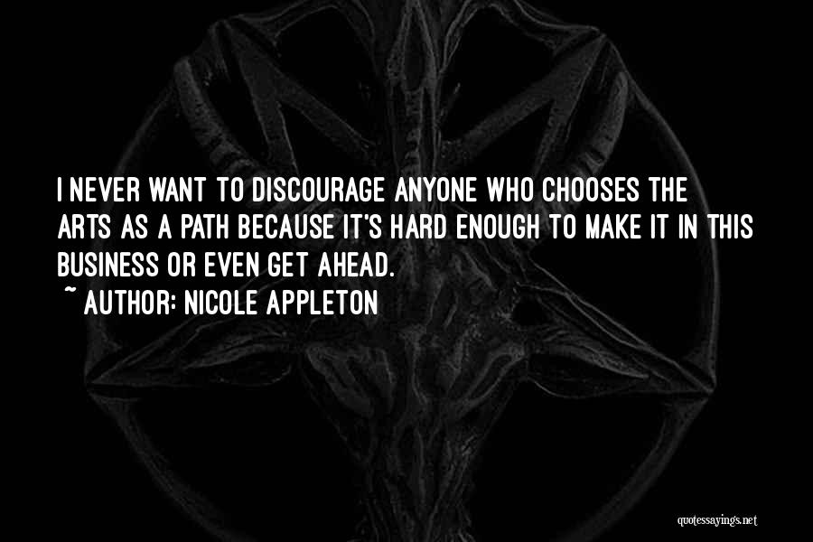 Nicole Appleton Quotes: I Never Want To Discourage Anyone Who Chooses The Arts As A Path Because It's Hard Enough To Make It