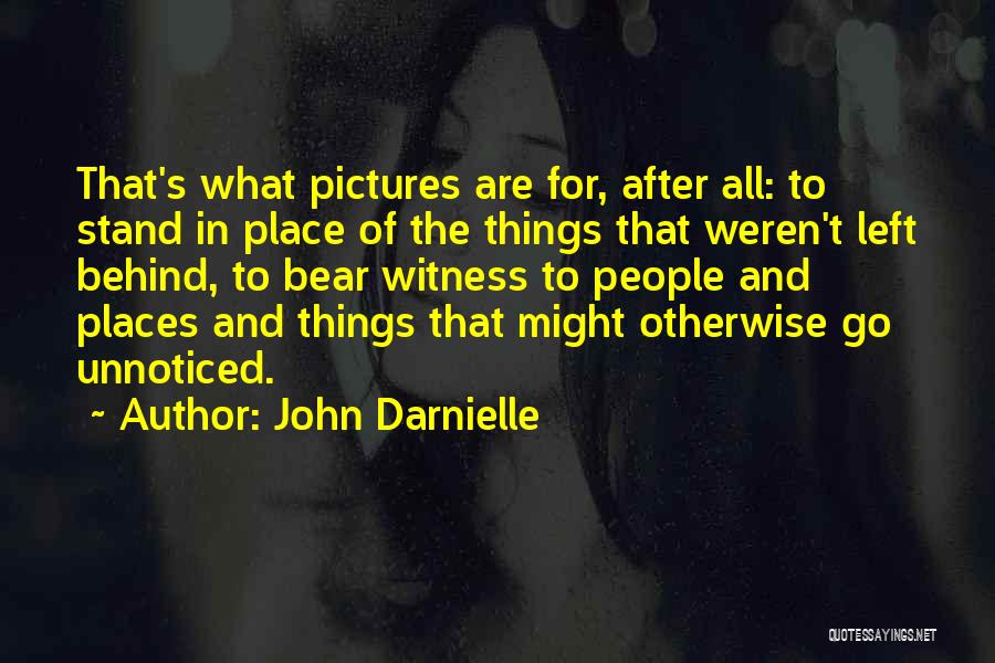 John Darnielle Quotes: That's What Pictures Are For, After All: To Stand In Place Of The Things That Weren't Left Behind, To Bear